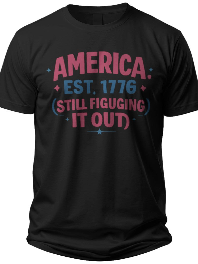 Funny America Est 1776 Still Figuring It Out T-Shirt for Men Women, Patriotic Graphic Tee, Casual Black Short Sleeve Top
